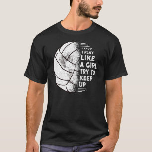 I Know i Play Like A Girl Volleyball Volleyball Fu T-Shirt