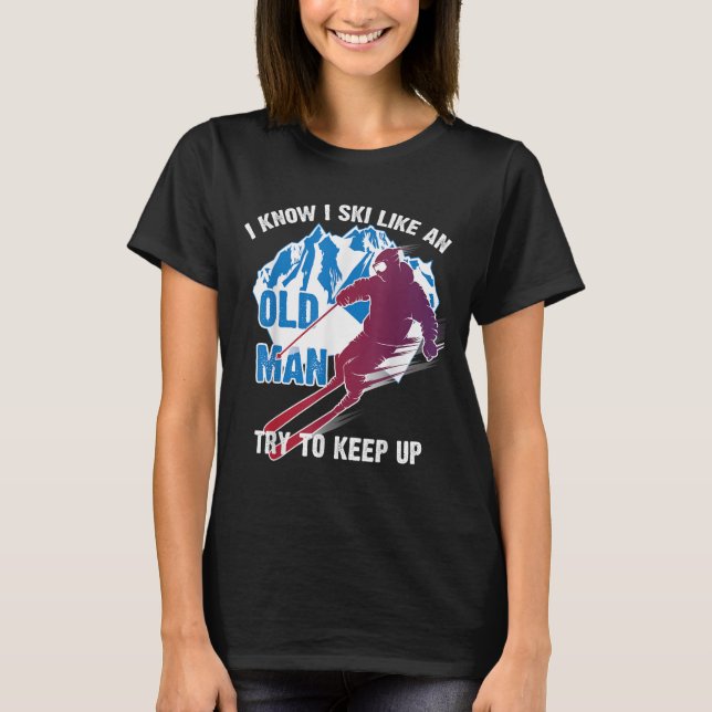 I Know I Ski Like An Old Man Try To Keep Up Shirt  (Vorderseite)