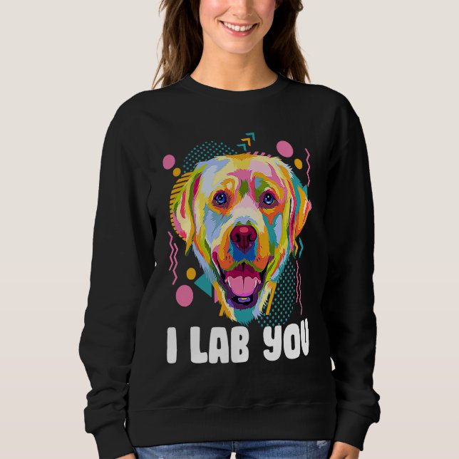 I Lab You  Labrador Retriever Humor Dog Breed Sweatshirt (Vorderseite)