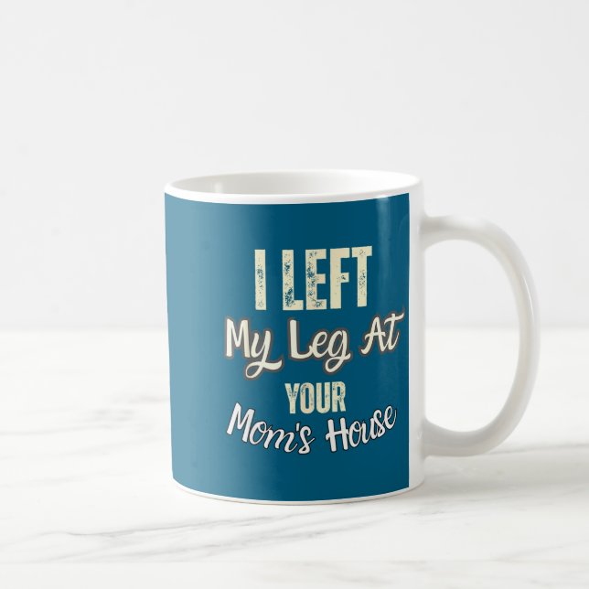 I Left My Leg At Your Mom's House Funny Quote  Kaffeetasse (Rechts)