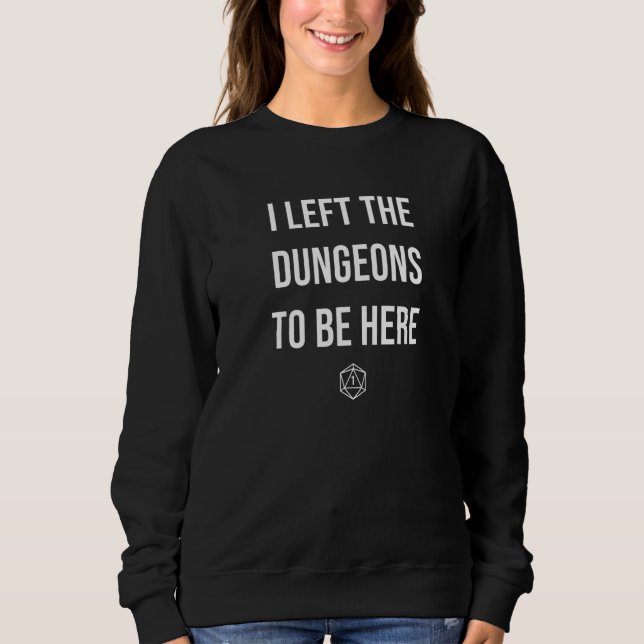 I Left the Dungeons To Be Here  D20 DM Dragons  3 Sweatshirt (Vorderseite)