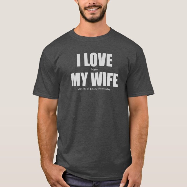 I Liebe, als meine Ehefrau uns ich gehen ließ T-Shirt (Vorderseite)