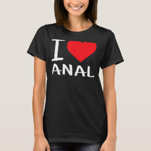 I Liebe Anal T-Shirt