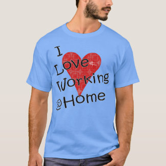 I Liebe Arbeiten von Zuhause T-Shirt