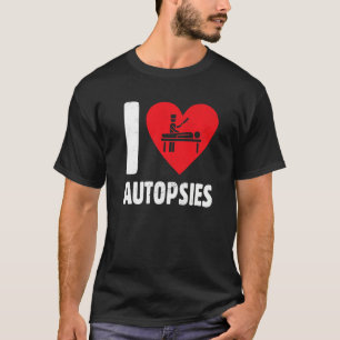 I Liebe Autopsien Somber Funeral Service Mortuary T-Shirt