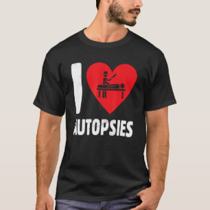 I Liebe Autopsien Somber Funeral Service Mortuary T-Shirt