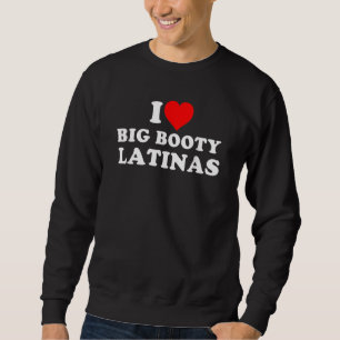 I Liebe Big Hintern Latinas Sweatshirt