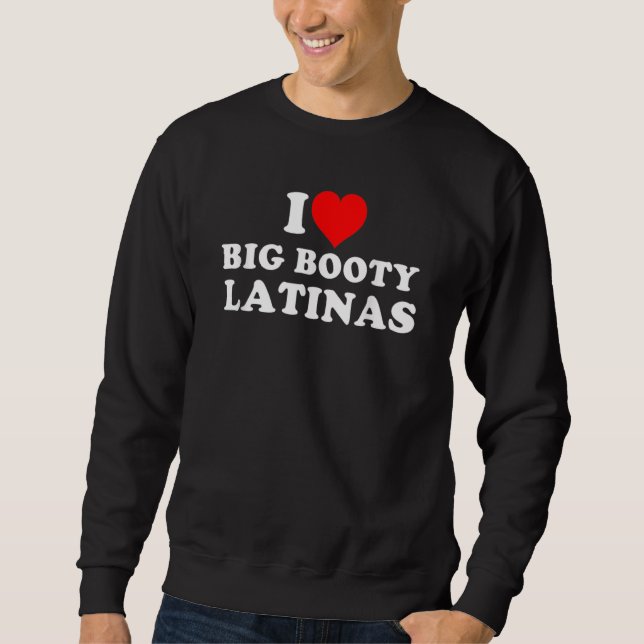 I Liebe Big Hintern Latinas Sweatshirt (Vorderseite)