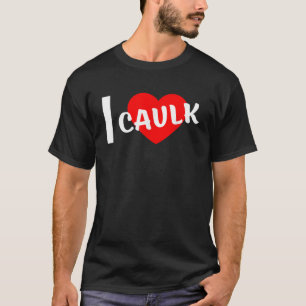 I Liebe Caulk Funny Sprichwort T-Shirt
