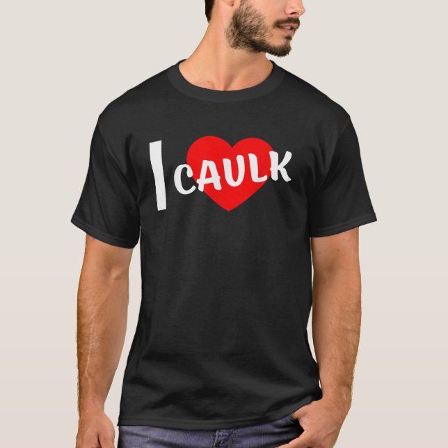 I Liebe Caulk Funny Sprichwort T-Shirt (Vorderseite)