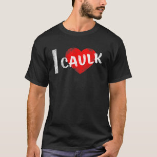 I Liebe Caulk T-Shirt