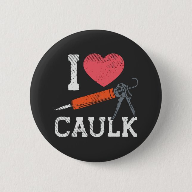I Liebe Caulking Bauarbeiter Button (Vorderseite)