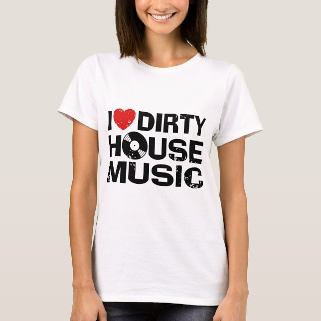 I Liebe Dirty House Music T-Shirt (Vorderseite)
