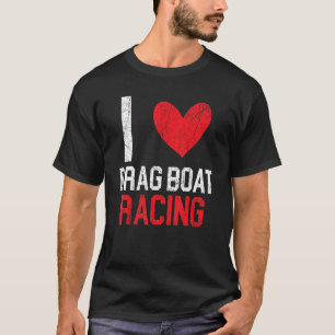 I Liebe Drag Boat Racing Boat Race Race T-Shirt