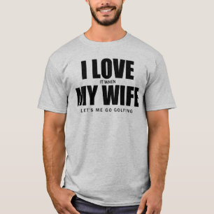 I Liebe es, als meine Ehefrau mich Golf zu spielen T-Shirt
