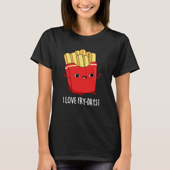 I Liebe Fry Days Funny French Fries Pun Dark BG T-Shirt (Vorderseite)