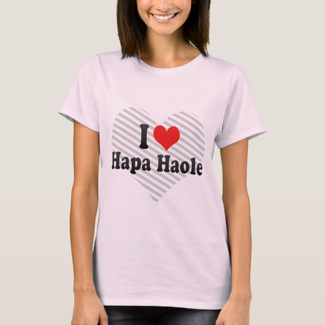 I Liebe Hapa Haole T-Shirt (Vorderseite)