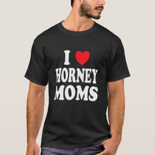 I Liebe Horney Mamas Ich Herz Mama T-Shirt