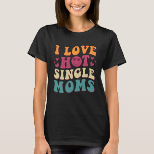 I Liebe Hot Single Mamas Groovy Vintag Trendy Styl T-Shirt