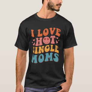 I Liebe Hot Single Mamas Groovy Vintag Trendy Styl T-Shirt