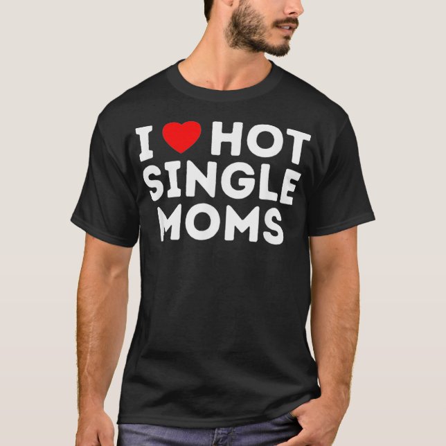 I Liebe Hot Single Mamas  T-Shirt (Vorderseite)
