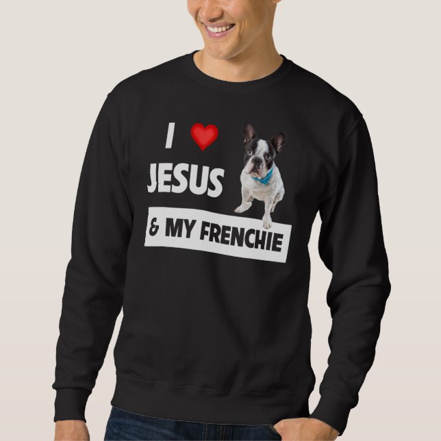 I Liebe Jesus & My Frenchie Hund Mama und Vater Fr Sweatshirt (Vorderseite)