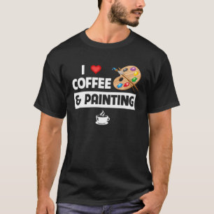 I Liebe Kaffee und Malerei Künstlerfarbe und Sip P T-Shirt