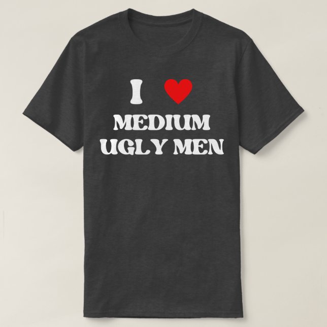 i Liebe mittlere hässliche Männer 1 T-Shirt (Design vorne)