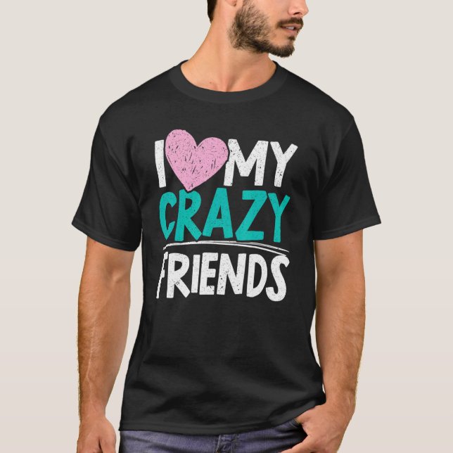 I Liebe My Crazy Friends Friendship Day Beste Freu T-Shirt (Vorderseite)