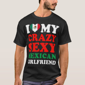 I Liebe My Crazy Sexy Mexican Girlfriend T-Shirt