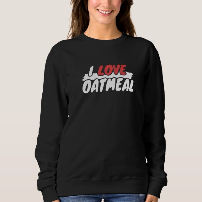 I Liebe Oatmehl Sweatshirt (Vorderseite)
