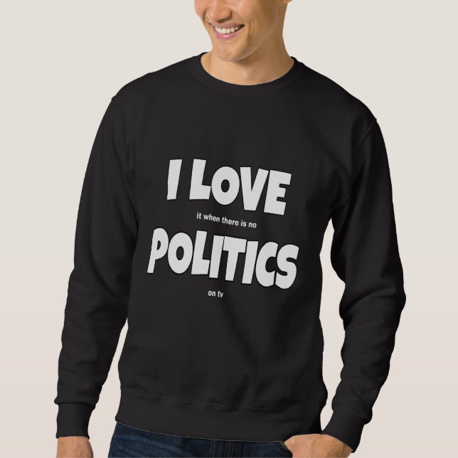 I Liebe Politik Joke Politik Slogan Sweatshirt (Vorderseite)