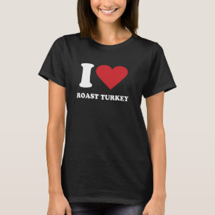 I Liebe ROAST TÜRKEI I HERZLICH ROAST TÜRKEI T-Shirt