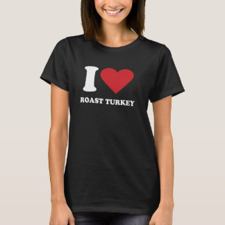 I Liebe ROAST TÜRKEI I HERZLICH ROAST TÜRKEI T-Shirt