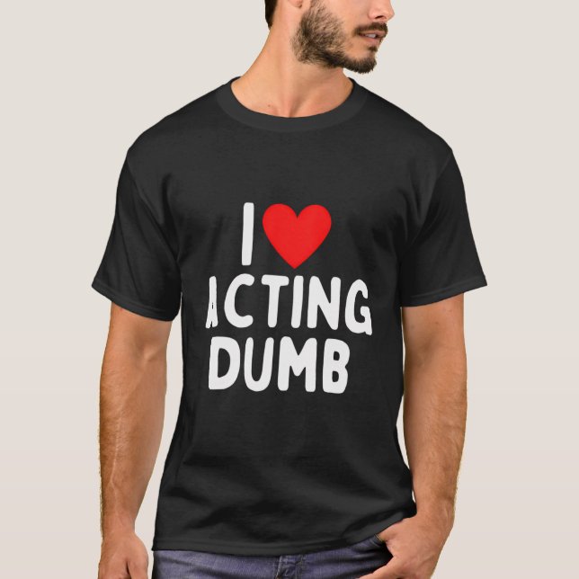 I Liebe Schauspiel Dumb T-Shirt (Vorderseite)