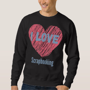I Liebe Scrapbooking Herz Image Hobby oder Hobbyis Sweatshirt