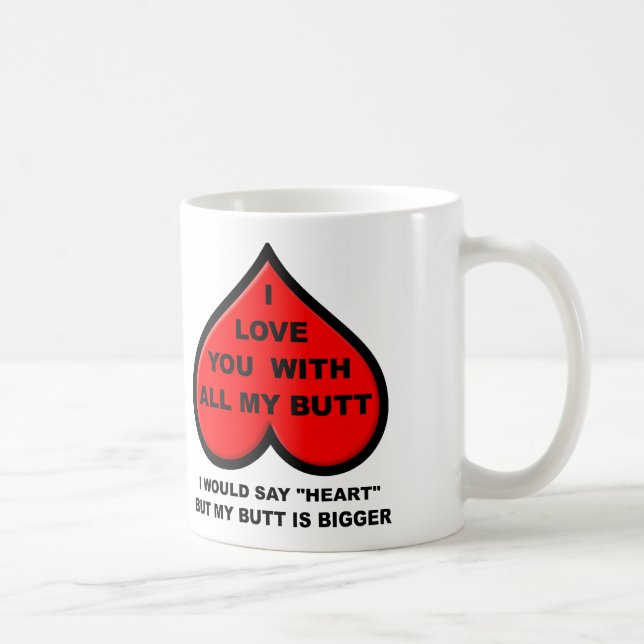 I Liebe Sie mit meiner ganzer Hintern-lustigen Kaffeetasse (Rechts)