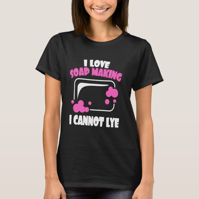 I Liebe Soap Making I can Lyle Soap Maaking Soap T-Shirt (Vorderseite)