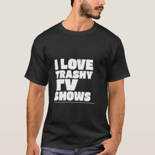 I LIEBE TRASHOWS TV SHOWS TRASH TV T-Shirt