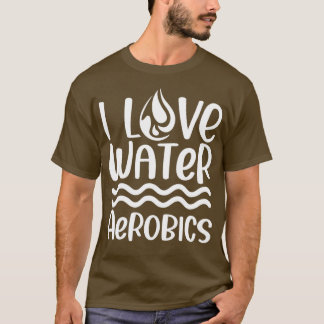 I Liebe Water Aerobics Instructor Hobby Aqua T-Shirt