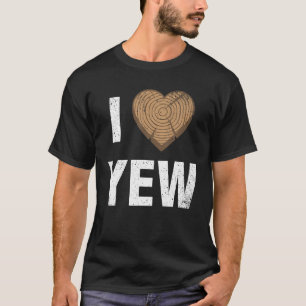 I Liebe Yew Valentinstag Woodworking Carpenter Gi T-Shirt