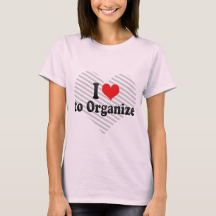 I Liebe zu organisieren T-Shirt
