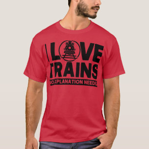 I Liebe Züge Keine Erklärung erforderlich Eisenbah T-Shirt