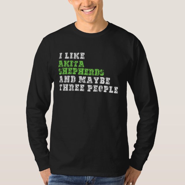 I Like Akita Shepherds And Maybe Three People  Aki T-Shirt (Vorderseite)