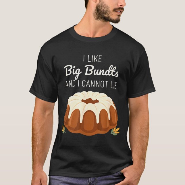 I Like Big Bundts And I Cannot Lie, Funny Bundt Ca T-Shirt (Vorderseite)