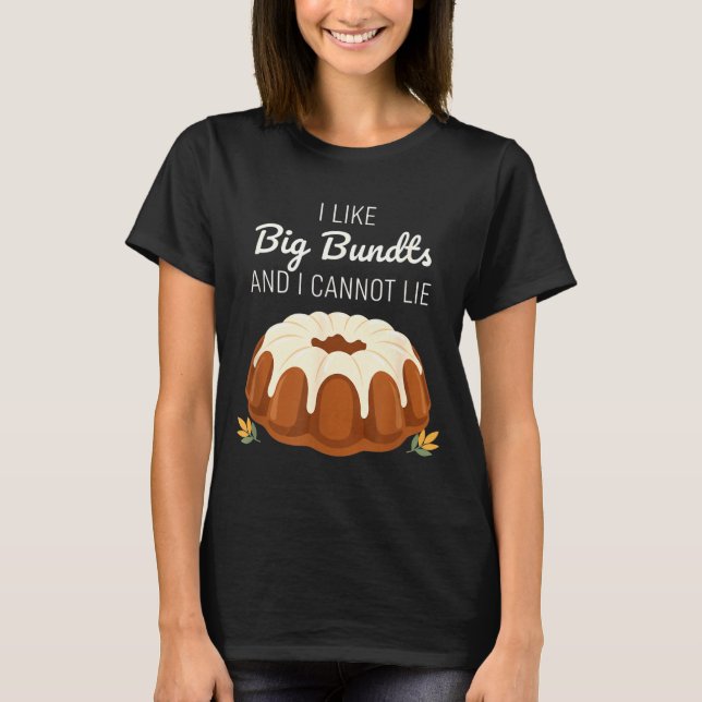 I Like Big Bundts And I Cannot Lie, Funny Bundt Ca T-Shirt (Vorderseite)