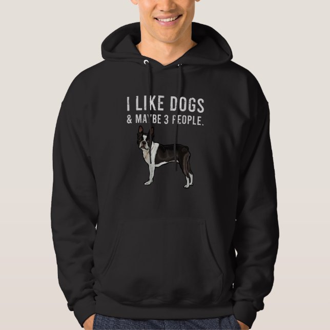 I Like Boston Terrier Dogs And Maybe 3 People Hoodie (Vorderseite)