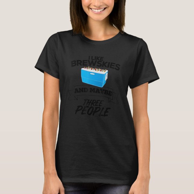I Like Brewskies And Maybe Three People   Drinking T-Shirt (Vorderseite)