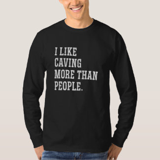 I Like Caving More Than People Caver Speleology Ca T-Shirt