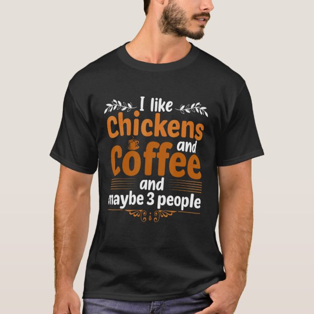 I Like Chickens And Coffee And Maybe Three People  T-Shirt (Vorderseite)